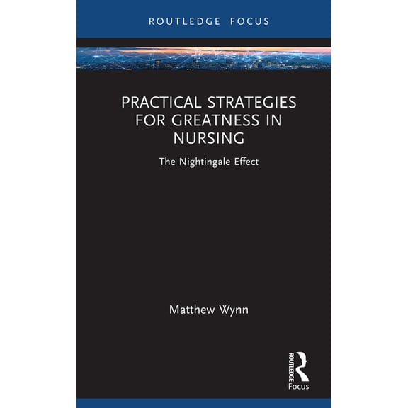 Practical Strategies for Greatness in Nursing: The Nightingale Effect, (Hardcover)