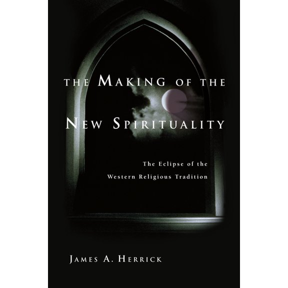 The Making of the New Spirituality: The Eclipse of the Western Religious Tradition, (Paperback)
