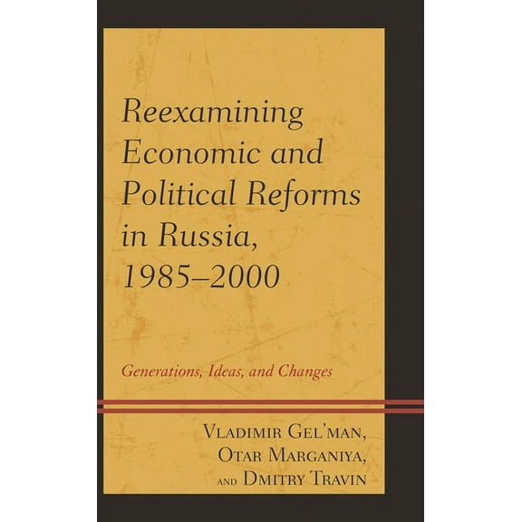 Reexamining Economic and Political Reforms in Russia, 1985-2000: Generations, Ideas, and Changes, (Paperback)