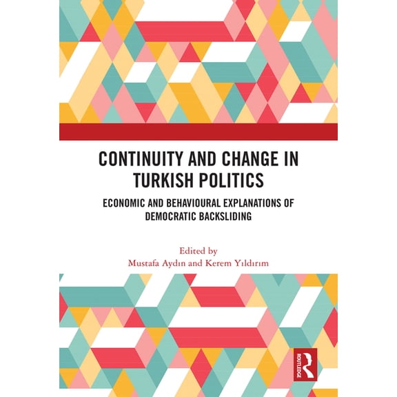 Continuity and Change in Turkish Politics: Economic and Behavioural Explanations of Democratic Backsliding, (Hardcover)