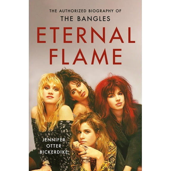 Eternal Flame: The Authorized Biography of the Bangles, (Hardcover)