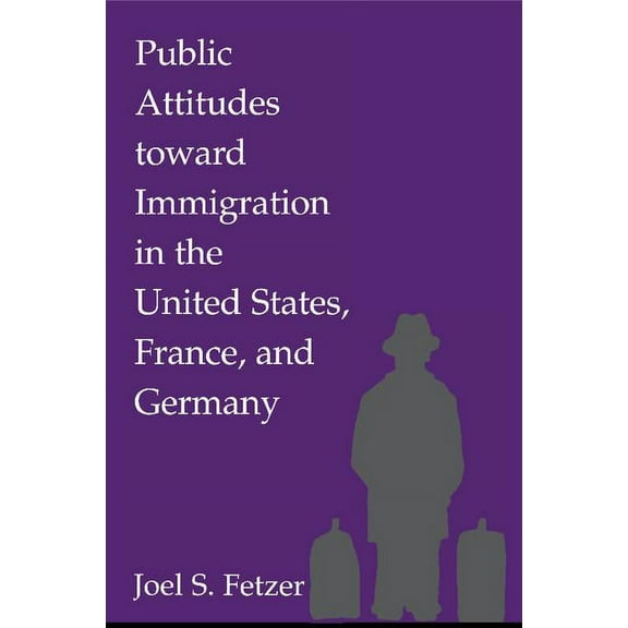 Public Attitudes toward Immigration in the United States, France, and Germany, (Paperback)
