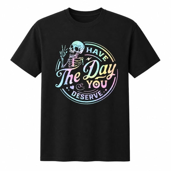 Skeleton Graphic T-Shirt, Have The Day You Deserve Unisex Short Sleeve Tee