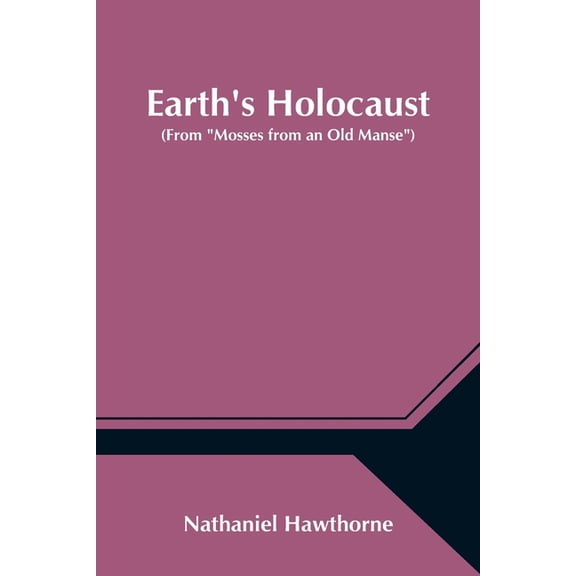Earth's Holocaust (From "Mosses from an Old Manse"), (Paperback)