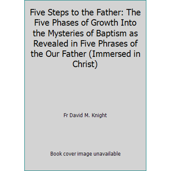 Pre-Owned Five Steps to the Father: The Five Phases of Growth Into the Mysteries of Baptism as Revealed in Five Phrases of the Our Father (Immersed in Christ) (Paperback) 0870294652 9780870294655