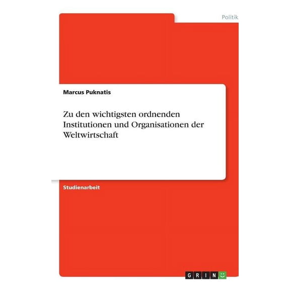 Zu Den Wichtigsten Ordnenden Institutionen Und Organisationen Der Weltwirtschaft