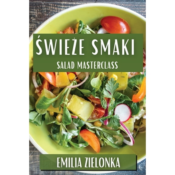 Świeże Smaki: Salad Masterclass, (Paperback)
