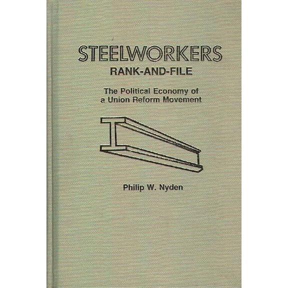 Steelworkers Rank-And-File: The Political Economy of a Union Reform Movement, (Hardcover)