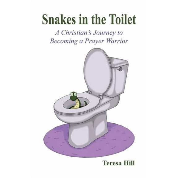 Snakes in the Toilet: A Christian's Journey to Becoming a Prayer Warrior, (Paperback)