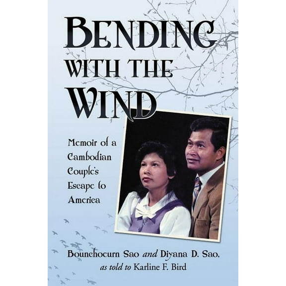 Bending with the Wind: Memoir of a Cambodian Couple's Escape to America, (Paperback)