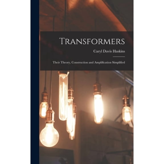 Transformers: Their Theory, Construction and Amplification Simplified, (Hardcover)