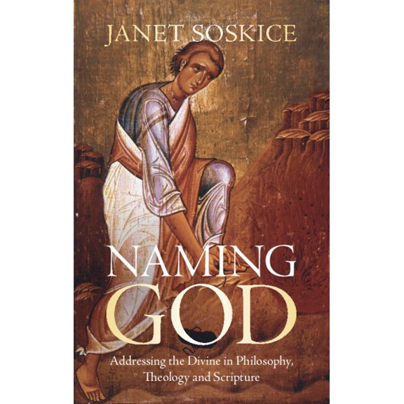 Naming God: Addressing the Divine in Philosophy, Theology and Scripture, (Hardcover)