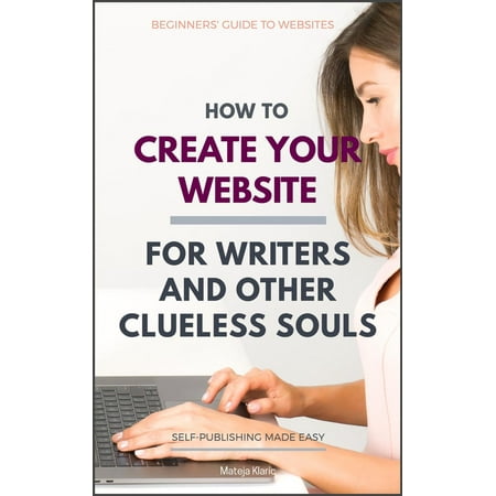 How to Create Your Website: For Writers and Other Clueless Souls - (Best Websites For Writers)