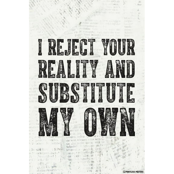I Reject Your Reality And Substitute My Own Poster