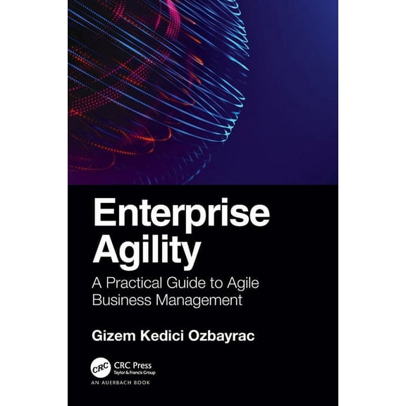 Enterprise Agility: A Practical Guide to Agile Business Management, (Paperback)