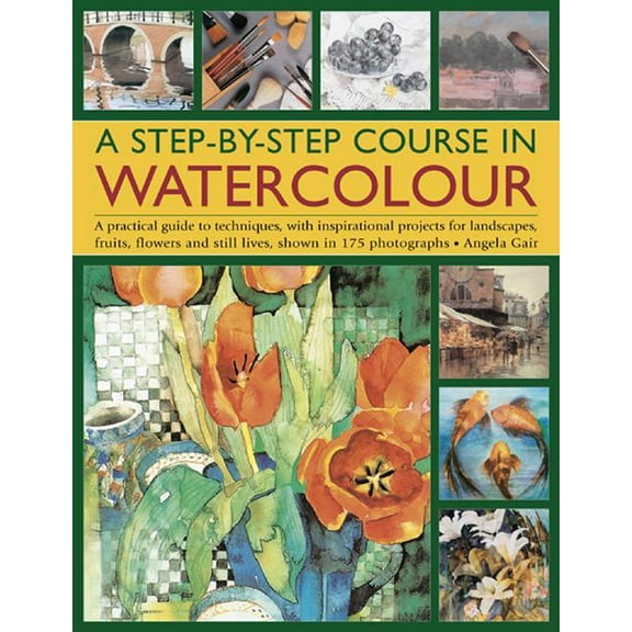 A Step-By-Step Course In Watercolour : A Practical Guide To Techniques, With Inspirational Projects For Landscapes, Fruits, Flowers And Still Lives, Shown In 175 Photographs (Paperback)