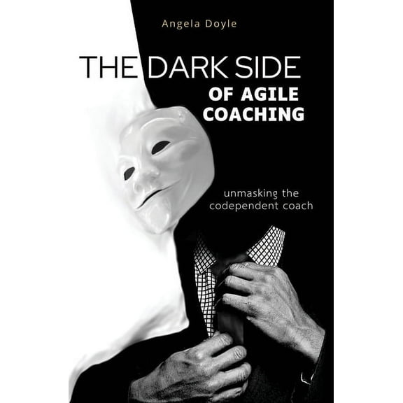 The Dark Side of Agile Coaching, (Hardcover)