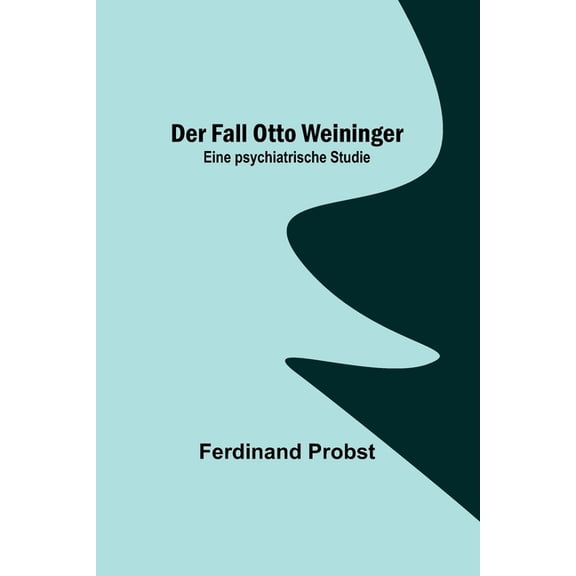 Der Fall Otto Weininger: Eine psychiatrische Studie, (Paperback)