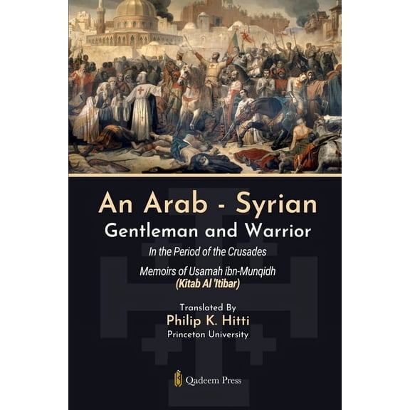 An Arab - Syrian Gentleman and Warrior - In the Period of the Crusades: Memoirs of Usamah ibn-Munqidh (Kitab Al 'It, (Paperback)