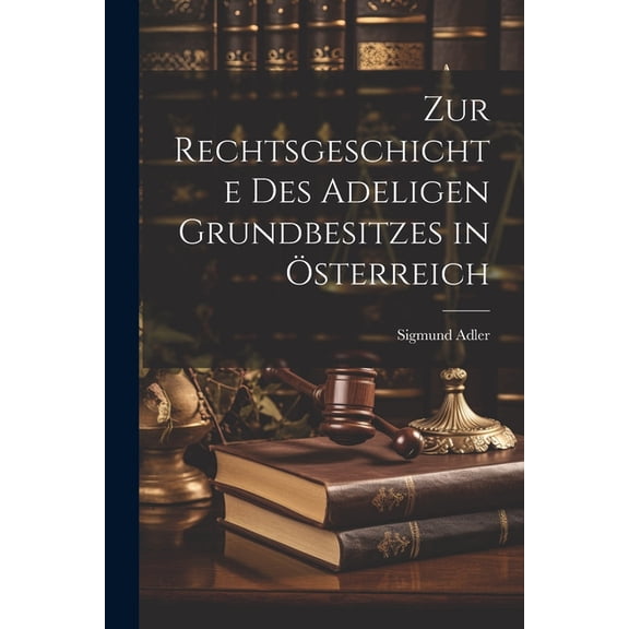 Zur Rechtsgeschichte Des Adeligen Grundbesitzes in Österreich (Paperback)