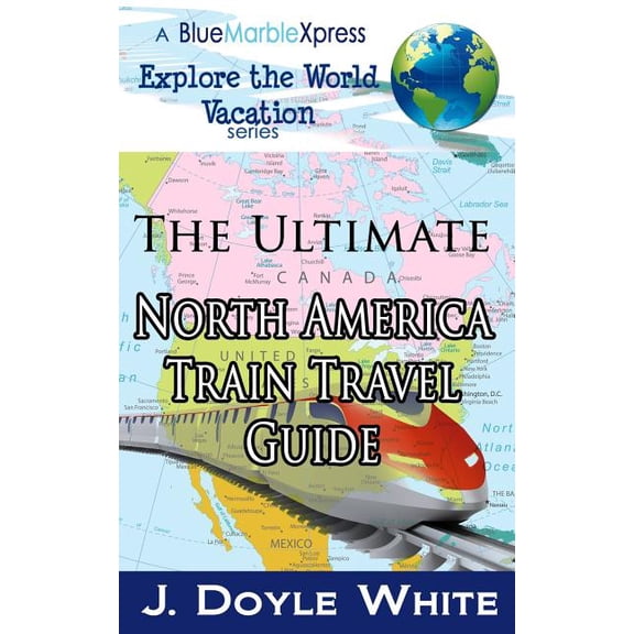 A Bluemarblexpress Explore the World Vacation: The Ultimate North America Train Travel Guide (Paperback)