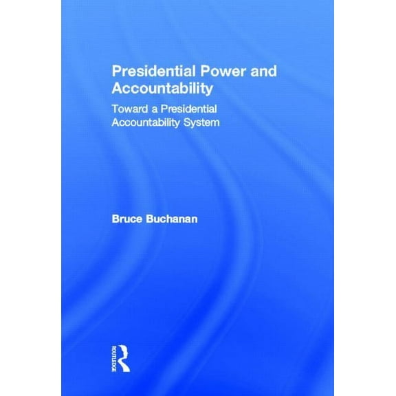 Presidential Power and Accountability: Toward a Presidential Accountability System, (Hardcover)