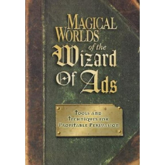 Wizard of Ads Magical Worlds of the Wizard of Ads: Tools and Techniques for Profitable Persuasion, Book 3, (Paperback)