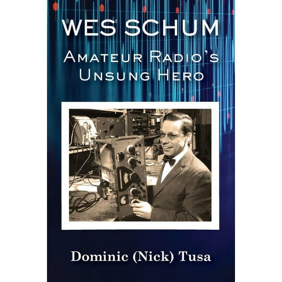 Wes Schum, Amateur Radio's Unsung Hero, (Paperback)
