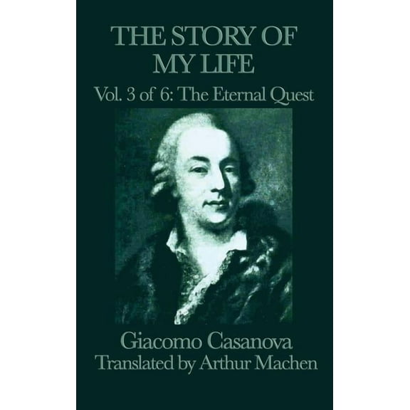 The Story of My Life Vol. 3 the Eternal Quest: The Venetian Adventurer's Memoirs of Europe, (Hardcover)