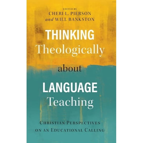 Thinking Theologically about Language Teaching: Christian Perspectives on an Educational Calling (Hardcover)