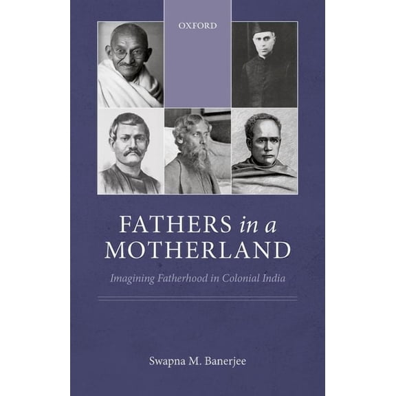 Fathers in a Motherland: Imagining Fatherhood in Colonial India, (Hardcover)