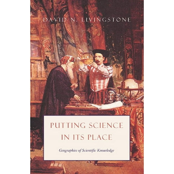 science.culture: Putting Science in Its Place : Geographies of Scientific Knowledge (Hardcover)
