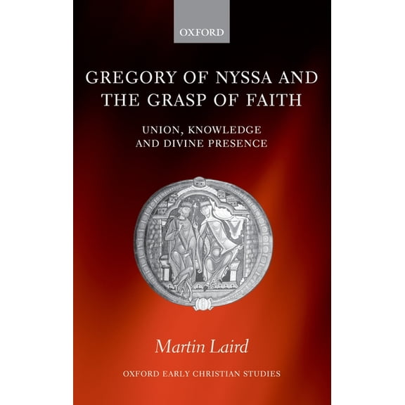 Oxford Early Christian Studies Gregory of Nyssa and the Grasp of Faith: Union, Knowledge, and Divine Presence, (Hardcover)