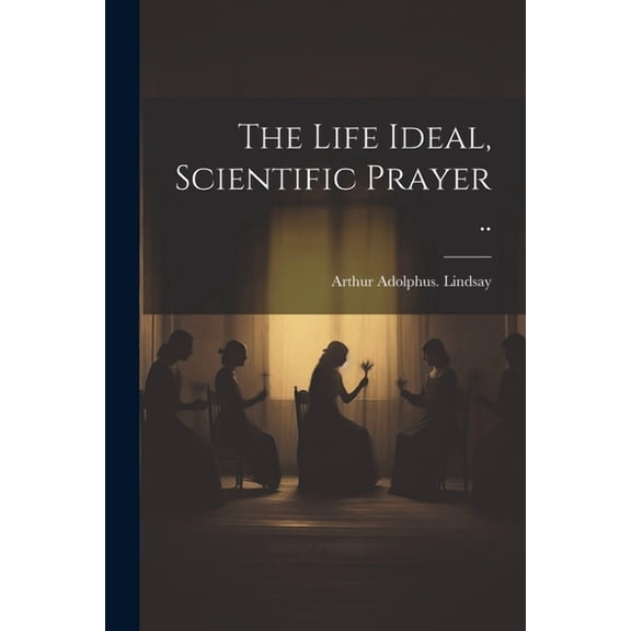 The Life Ideal, Scientific Prayer .., (Paperback)
