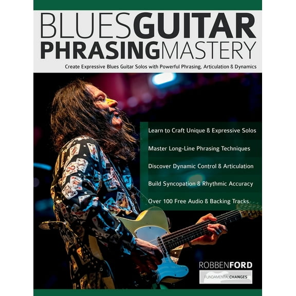 Robben Ford: Blues Guitar Phrasing Masterclass: Create Expressive Blues Guitar Solos with Powerful Phrasing, Articulatio, (Paperback)