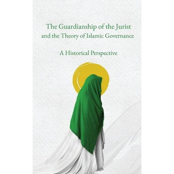 The Guardianship of the Jurist and the Theory of Islamic Governance: A Historical Perspective, (Paperback)