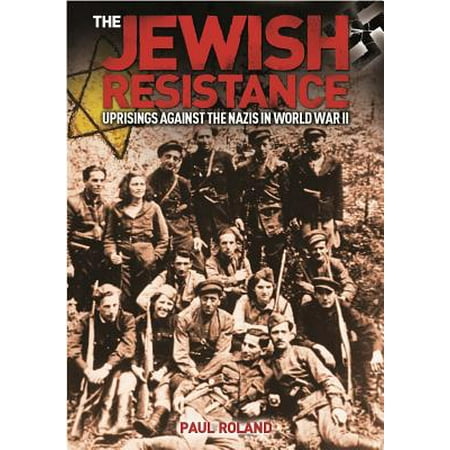 The Jewish Resistance : Uprisings Against the Nazis in World War