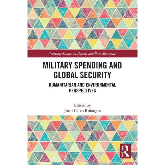Routledge Studies in Defence and Peace E Military Spending and Global Security: Humanitarian and Environmental Perspectives, (Paperback)