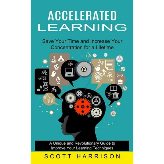 Accelerated Learning: Save Your Time and Increase Your Concentration for a Lifetime (A Unique and Revolutionary Guide to, (Paperback)