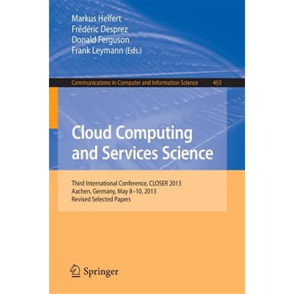 Pre-Owned Communications in Computer and Information Science: Cloud Computing and Services Science: Third International Conference, Closer 2013, Aachen, Germany, May 8-10, 2013, Revised Selected Papers (Paperba