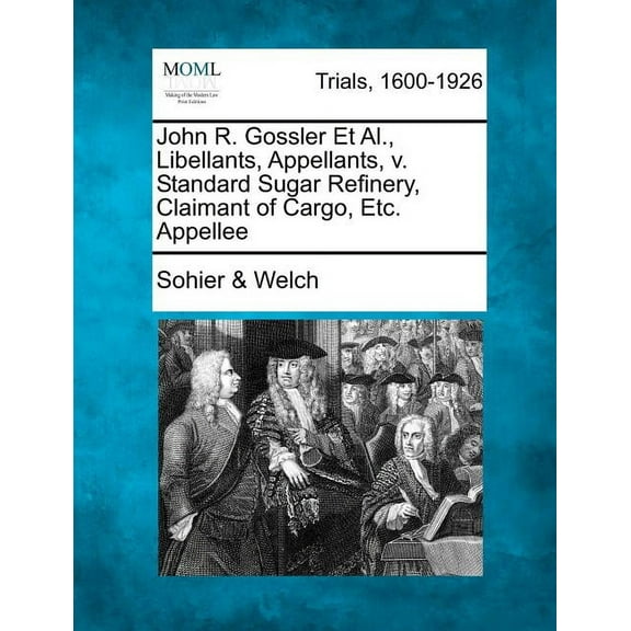 John R. Gossler et al., Libellants, Appellants, V. Standard Sugar Refinery, Claimant of Cargo, Etc. Appellee (Paperback)