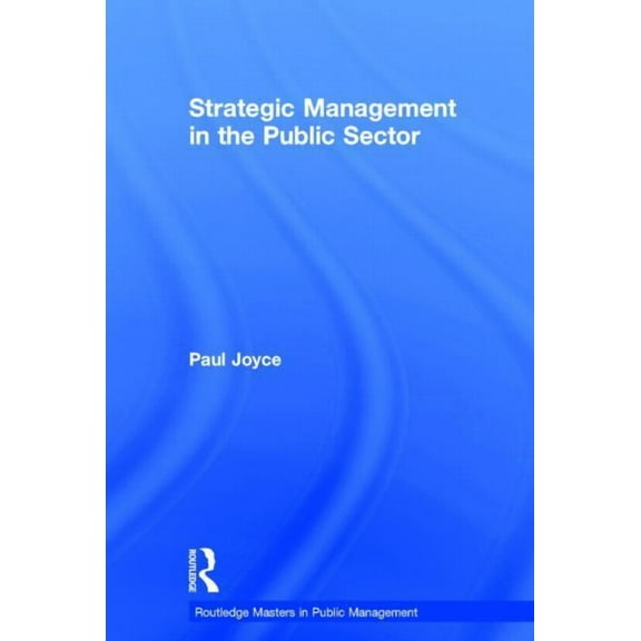 Routledge Masters in Public Management Strategic Management in the Public Sector, (Hardcover)