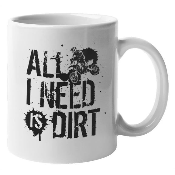 All I Need Is Dirt Motorcross Racing Coffee & Tea Mug or Dirtbike Stuff (11oz)