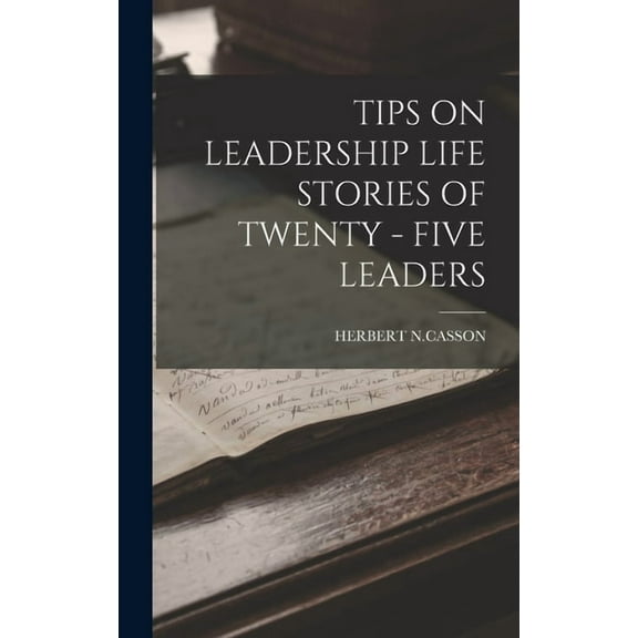 Tips on Leadership Life Stories of Twenty - Five Leaders (Hardcover)