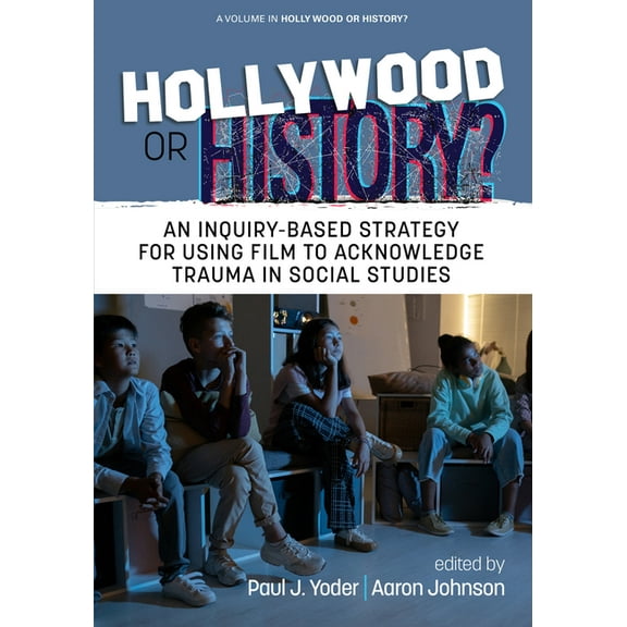 Hollywood or History? Hollywood or History?: An Inquiry-Based Strategy for Using Film to Acknowledge Trauma in Social Studies, (Paperback)
