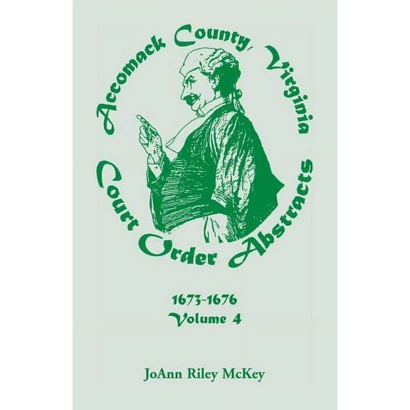 Accomack County, Virginia Court Order Abstracts, Volume 4: 1673-1676, (Paperback)