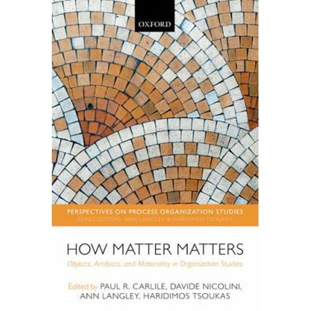 How Matter Matters: Objects, Artifacts, and Materiality in Organization Studies