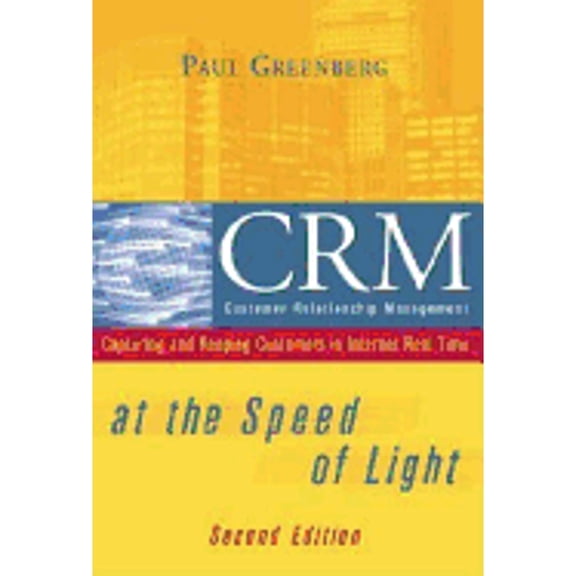 Crm at the Speed of Light : Capturing and Keeping Customers in Internet Real Time