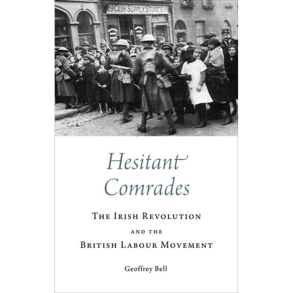 Hesitant Comrades : The Irish Revolution and the British Labour Movement (Paperback)