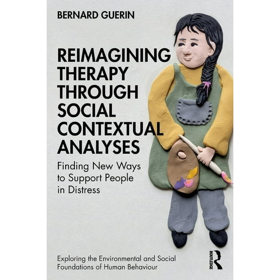 Exploring the Environmental and Social F Reimagining Therapy through Social Contextual Analyses: Finding New Ways to Support People in Distress, (Paperback)